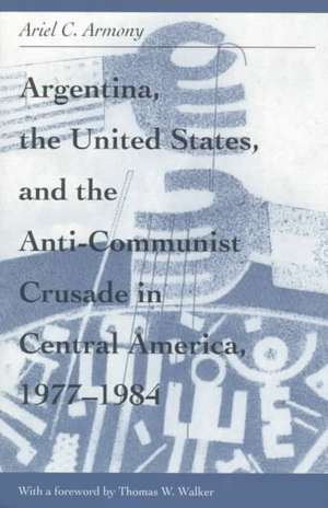 Argentina, the United States, and the Anti-Communist Crusade in Central America, 1977–1984: Mis Lam#26 de Ariel Armony