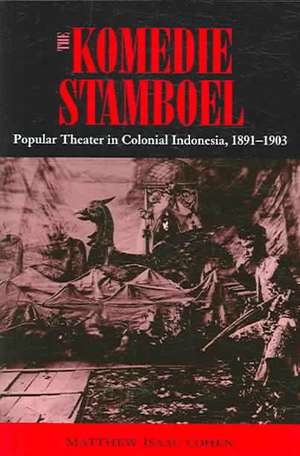 The Komedie Stamboel: Popular Theater in Colonial Indonesia, 1891–1903 de Matthew Isaac Cohen