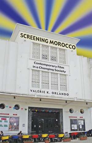 Screening Morocco: Contemporary Film in a Changing Society de Valerie Orlando