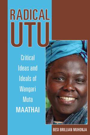 Radical Utu: Critical Ideas and Ideals of Wangari Muta Maathai de Besi Brillian Muhonja