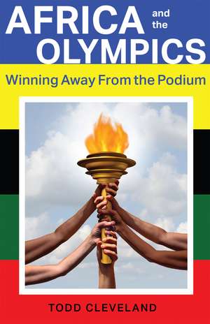 Africa and the Olympics: Winning Away from the Podium de Todd Cleveland