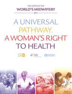 State of the Worlds Midwifery 2014: A Universal Pathway - A Womans Right to Health de United Nations