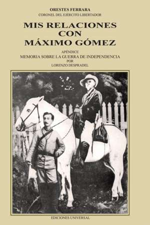 MIS Relaciones Con Maaximo Gaomez: Todos Culpables (Lo Que No Se Sabe del Dictador Batista y Su Epoca - Relato de Un Testigo) de Orestes Ferrara