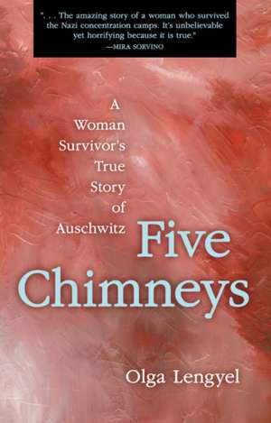 Five Chimneys: A Woman Survivor's True Story of Auschwitz de Olga Lengyel