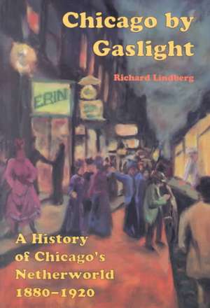 Chicago by Gaslight: 1880-1920 de Richard Lindberg