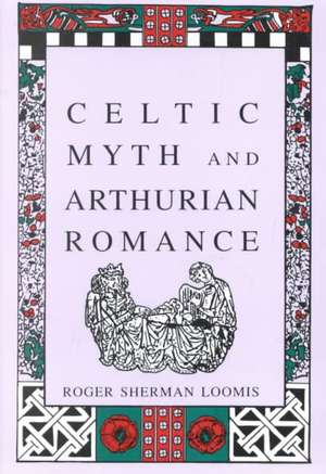 Celtic Myth and Arthurian Romance de Roger Sherman Loomis