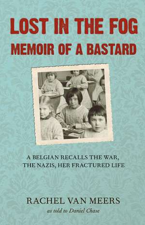 Lost in the Fog: Memoir of a Bastard a Belgian Recalls the War, the Nazis, Her Fractured Life de Rachel Van Meers