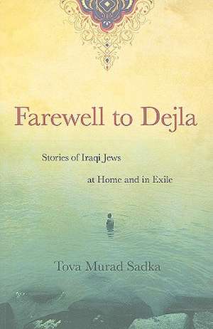 Farewell to Dejla: Stories of Iraqi Jews at Home and in Exile de Tova Murad Sadka