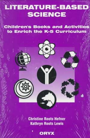 Literature-Based Science: Children's Books and Activities to Enrich the K-5 Curriculum de Christine R. Hefner