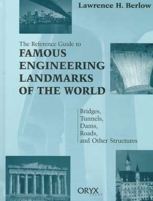 Reference Guide to Famous Engineering Landmarks of the World: Bridges, Tunnels, Dams, Roads, and Other Structures de Lawrence H. Berlow