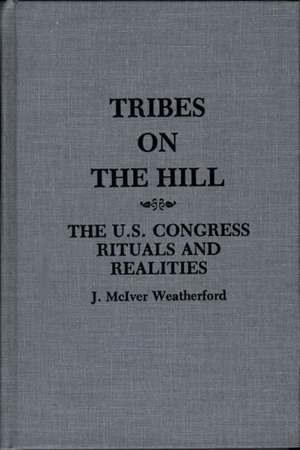 Tribes on the Hill: The U.S. Congress--Rituals and Realities de Jack Weatherford