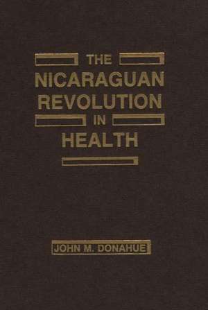 The Nicaraguan Revolution in Health: From Somoza to the Sandinistas de John M. Donahue