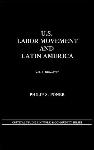 U.S. Labor Movement and Latin America: A History of Workers' Response to Intervention; Vol. I 1846-1919 de Philip S. Foner