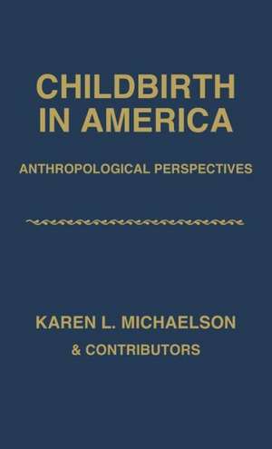 Childbirth in America: Anthropological Perspectives de Karen L. Michaelson