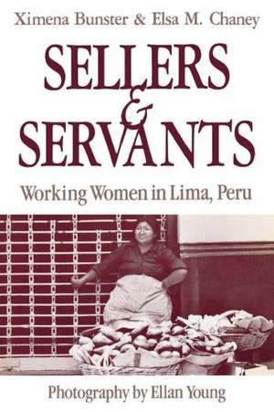 Sellers and Servants: Working Women in Lima, Peru de Ximena Bunster