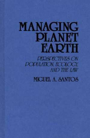 Managing Planet Earth: Perspectives on Population, Ecology, and the Law de Miguel A. Santos