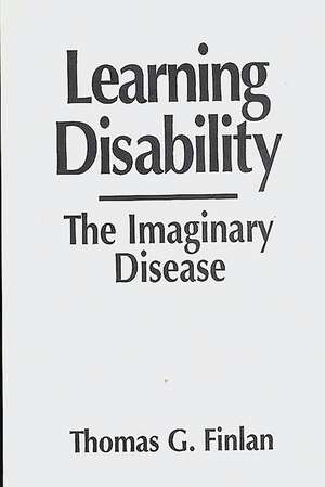 Learning Disability: The Imaginary Disease de Thomas G. Finlan
