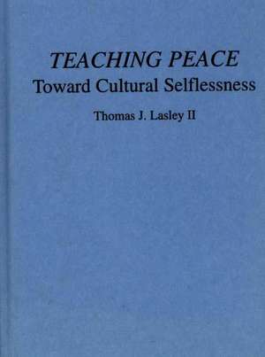 Teaching Peace: Toward Cultural Selflessness de Thomas J. Lasley