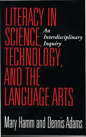 Literacy in Science, Technology, and the Language Arts: An Interdisciplinary Inquiry de Dennis Adams