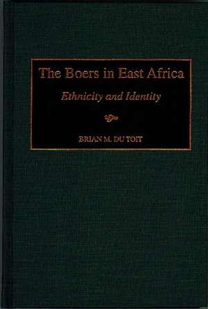 The Boers in East Africa: Ethnicity and Identity de Brian M. du Toit