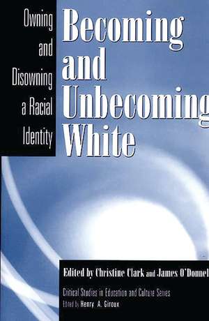 Becoming and Unbecoming White: Owning and Disowning a Racial Identity de Christine Clark