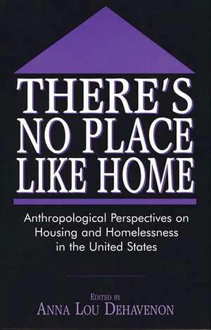 There's No Place Like Home: Anthropological Perspectives on Housing and Homelessness in the United States de Anna Lou Dehavenon