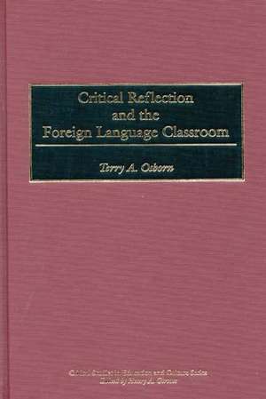 Critical Reflection and the Foreign Language Classroom de Terry A. Osborn