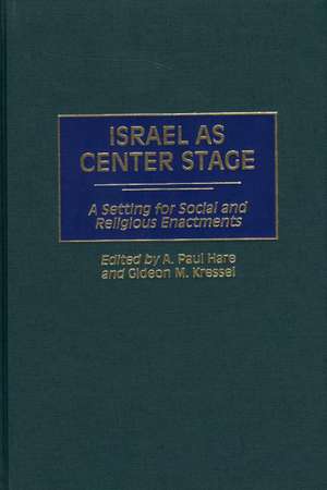 Israel as Center Stage: A Setting for Social and Religious Enactments de A. Paul Hare