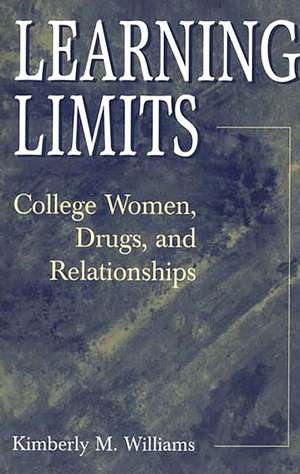 Learning Limits: College Women, Drugs, and Relationships de Kimberly M. Williams