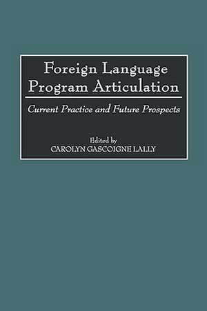 Foreign Language Program Articulation: Current Practice and Future Prospects de Carolyn Lally