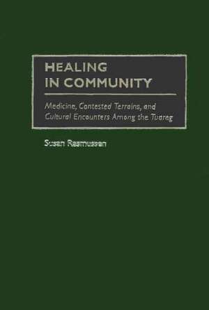 Healing in Community: Medicine, Contested Terrains, and Cultural Encounters Among the Tuareg de Susan J. Rasmussen