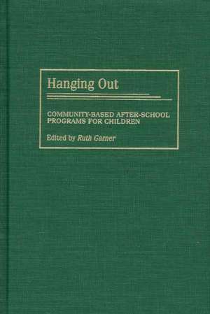 Hanging Out: Community-Based After-School Programs for Children de Ruth Garner