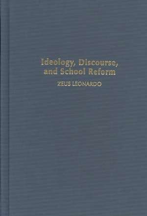 Ideology, Discourse, and School Reform de Zeus Leonardo