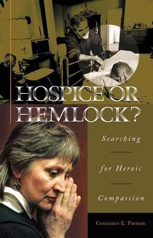 Hospice or Hemlock?: Searching for Heroic Compassion de Constance Putnam