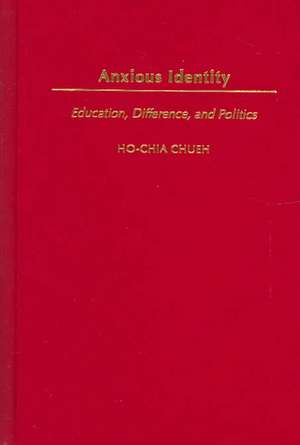 Anxious Identity: Education, Difference and Politics de Ho-chia Chueh