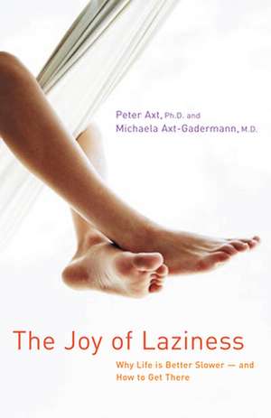 The Joy of Laziness: Why Life Is Better Slower and How to Get There de Peter Axt