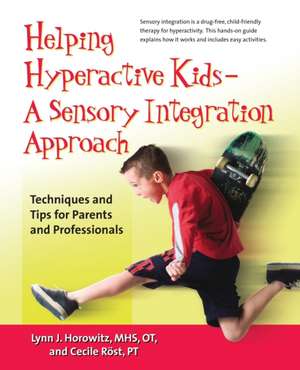 Helping Hyperactive Kids - A Sensory Integration Approach: Techniques and Tips for Parents and Professionals de Lynn Horowitz