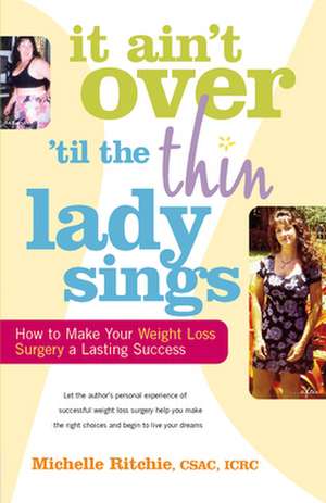 It Ain't Over 'Til the Thin Lady Sings: How to Make Your Weight Loss Surgery a Lasting Success de Michelle Ritchie