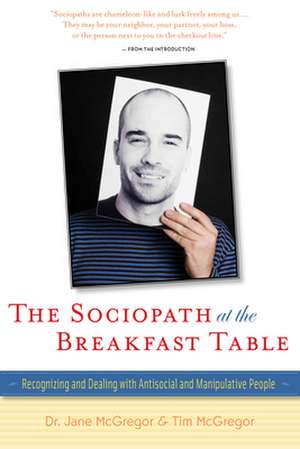 The Sociopath at the Breakfast Table: Recognizing and Dealing with Antisocial and Manipulative People de JANE MCGREGOR