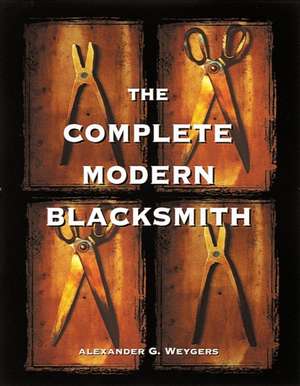 The Complete Modern Blacksmith de Alexander Weygers