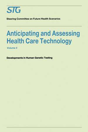 Anticipating and Assessing Health Care Technology, Volume 5: Developments in Human Genetic Testing A Report commissioned by the Steering Committee on Future Health Scenarios de Scenario Commission on Future Health Care Technology