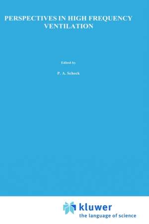 Perspectives in High Frequency Ventilation: Proceedings of the international symposium held at Erasmus University, Rotterdam, 17–18 September 1982 de P.A. Scheck