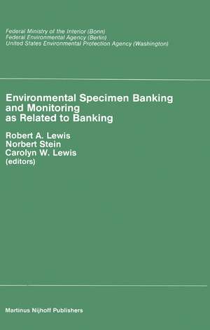 Environmental Specimen Banking and Monitoring as Related to Banking: Proceedings of the International Workshop, Saarbruecken, Federal Republic of Germany, 10–15 May, 1982 de R.A. Lewis