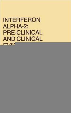 Interferon Alpha-2: Pre-Clinical and Clinical Evaluation: Proceedings of the Symposium held in Adjunction with the Second International Conference on Malignant Lymphoma, Lugano, Switzerland, June 13, 1984 de Daniel L. Kisner