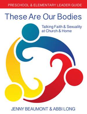 These Are Our Bodies: Preschool & Elementary Leader Guide: Talking Faith & Sexuality at Church & Home de Abbi Long