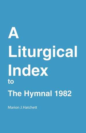 A Liturgical Index to the Hymnal 1982 de Marion J. Hatchett