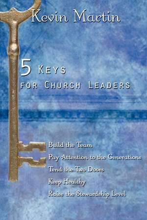 5 Keys for Church Leaders: Building a Strong, Vibrant, and Growing Church de Kevin Martin