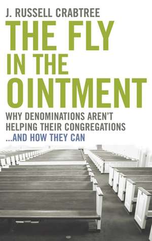 The Fly in the Ointment: Why Denominations Aren't Helping Their Congregations... and How They Can de Crabtree J Russell