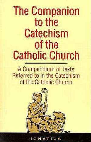 The Companion to the Catechism of the Catholic Church: A Compendium of Texts Referred to in the Catechism of the Catholic Church Including an Addendum de St. Ignatius