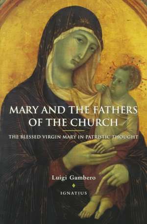 Mary and the Fathers of the Church the Blessed Virgin Mary in Patristic Thought de Luigi S. M. Gambero